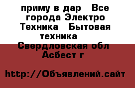 приму в дар - Все города Электро-Техника » Бытовая техника   . Свердловская обл.,Асбест г.
